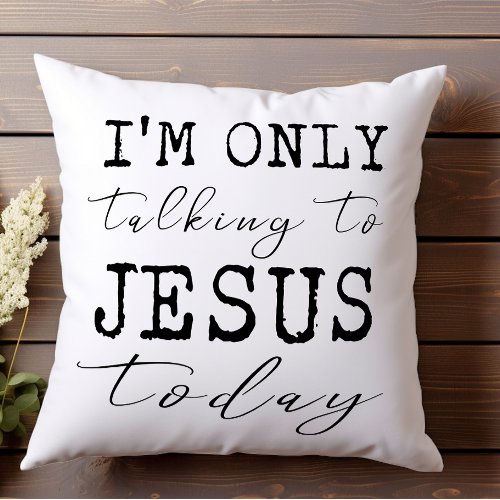 Im Only Talking to Jesus Today Black White Faith Throw Pillow
