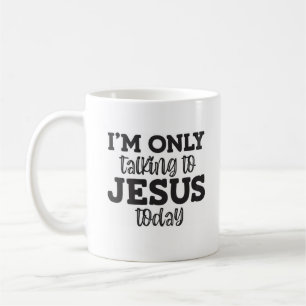 I'm Only Talking to Jesus Today Christian Mug