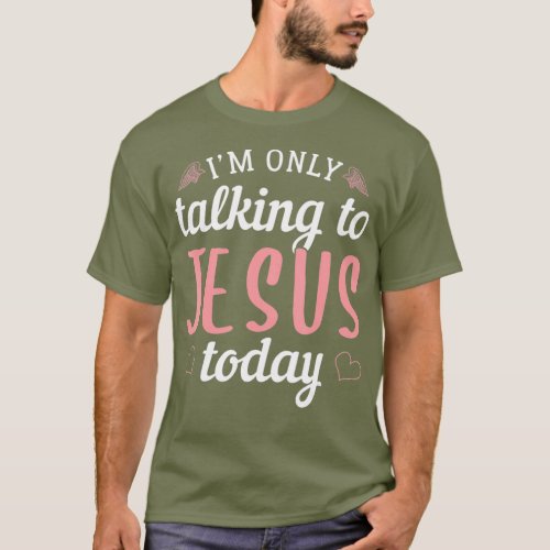 Im only talking to Jesus today Christian T_Shirt