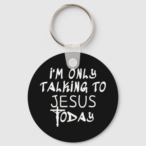 Im Only Talking To Jesus Today Funny Christian T_ Keychain