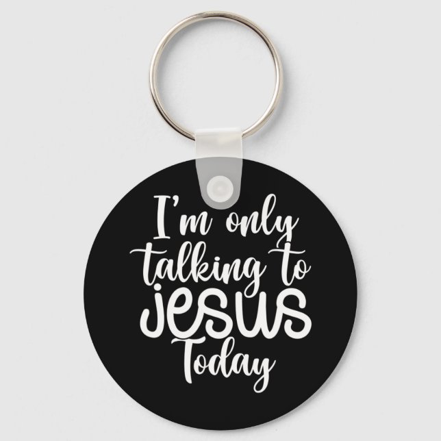 I'm Only Talking To Jesus Today |Funny Saying Chri Keychain (Front)