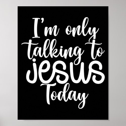 Im Only Talking To Jesus Today Funny Saying Chri Poster
