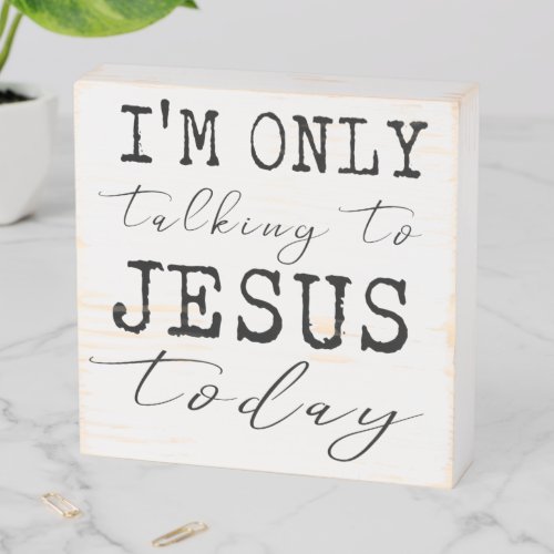 Im Only Talking to Jesus Today Script Wooden Box Sign