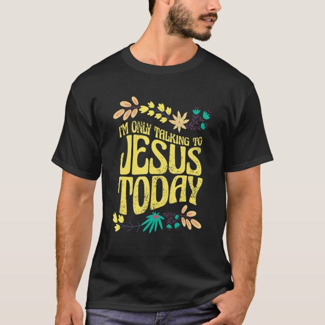 I'm Only Talking To Jesus Today T-Shirt (Front)