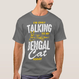 Im Only Talking To My Bengal Cat Today T-Shirt