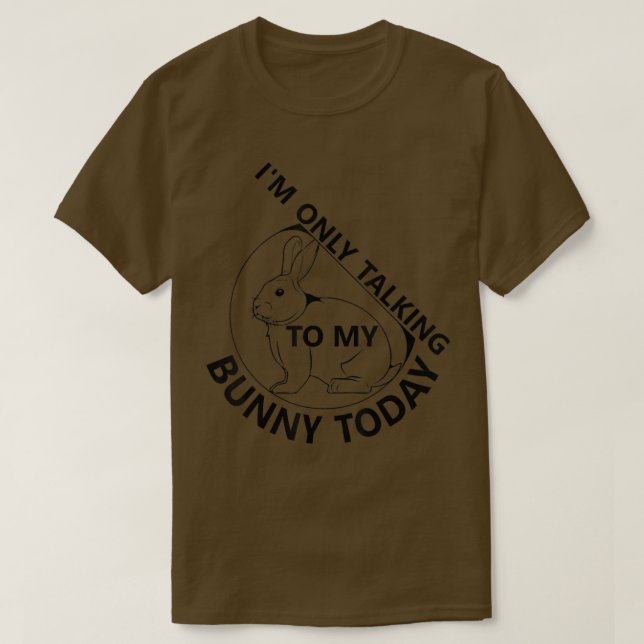 I'm Only Talking to My Bunny Today  Rabbit Animal  T-Shirt (Design Front)