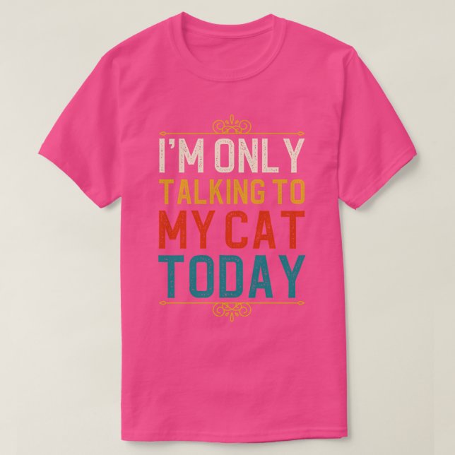 Im Only Talking To My Cat Today 1 T-Shirt (Design Front)