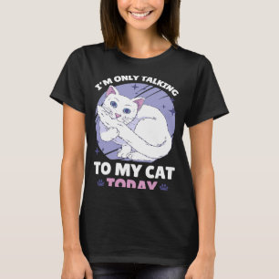 I'm only talking to my Cat Today  84 T-Shirt