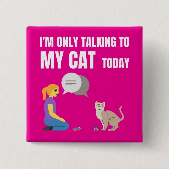 I'm only talking to my cat today button (Front)