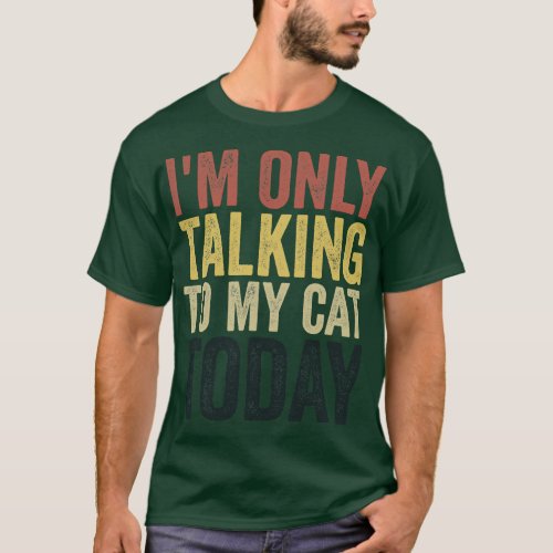 Im Only Talking To My Cat Today Cat Lover Vintage T_Shirt