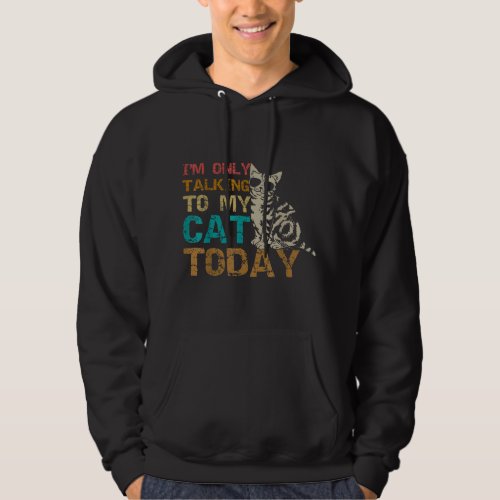 Im Only Talking To My Cat Today Funny Cat Kitten  Hoodie