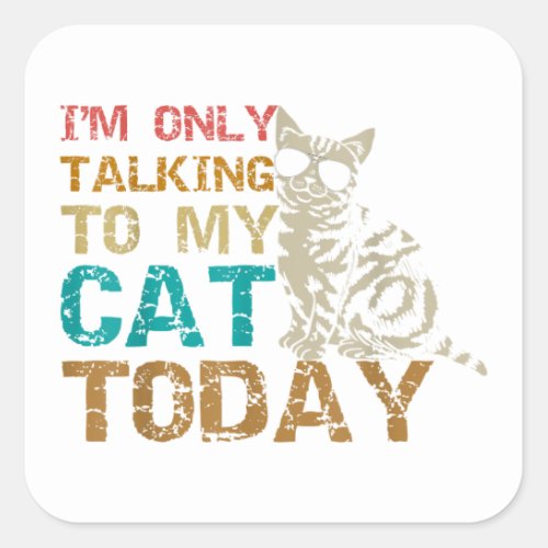 Im Only Talking To My Cat Today Funny Cat Kitten  Square Sticker