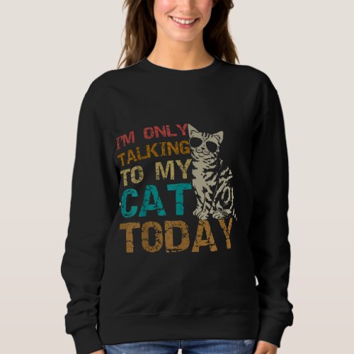 Im Only Talking To My Cat Today Funny Cat Kitten  Sweatshirt