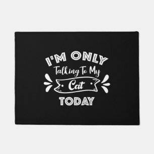 I'm Only Talking To My Cat Today Funny cat Quote Doormat
