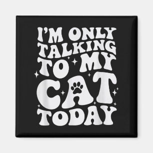Im Only Talking to My Cat Today Funny Cats Lover Magnet