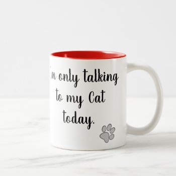 I'm Only Talking To My Cat Today Mug by DoggieAvenue at Zazzle