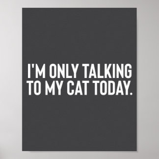 I'm Only Talking To My Cat Today  Poster