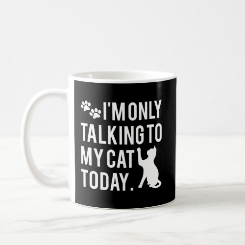 IM Only Talking To My Cat Today Silly Kitty Lover Coffee Mug