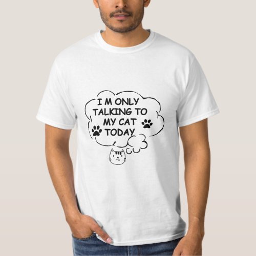 Im only talking to my cat today  T_Shirt