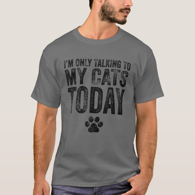 I'm Only Talking To My Cats Today Cat Lover Distre T-Shirt (Front)
