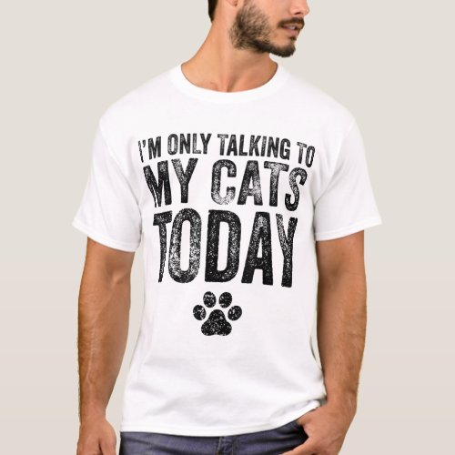 Im Only Talking To My Cats Today Cat Lover Distre T_Shirt