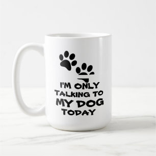 I'm Only Talking to My Dog -Funny Coffee Mug