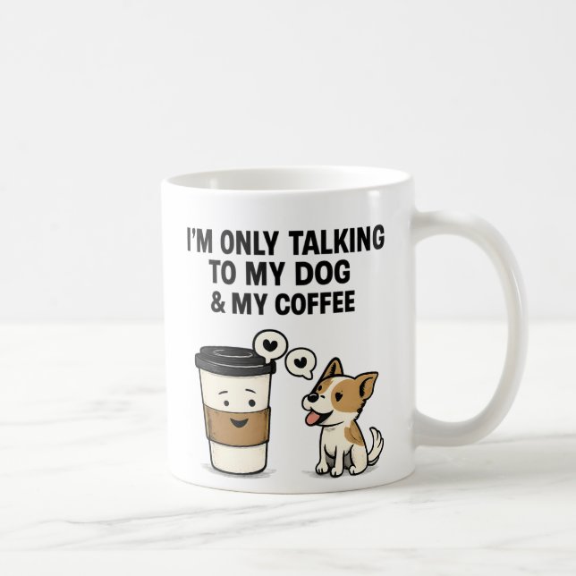 "I'm Only Talking to My Dog & My Coffee" -  Coffee Mug (Right)