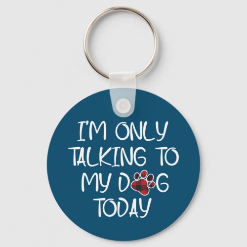 Im Only Talking To My Dog Today Animal Pets Lover Keychain