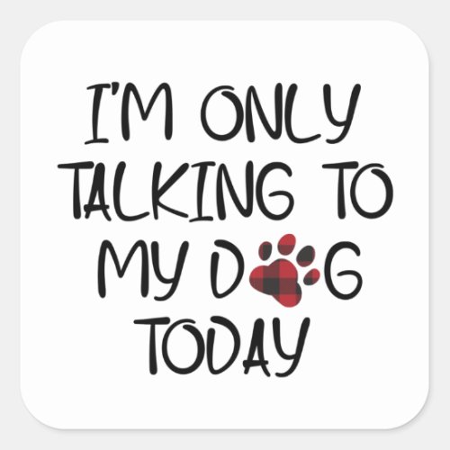 Im Only Talking To My Dog Today Animal Pets Lover Square Sticker