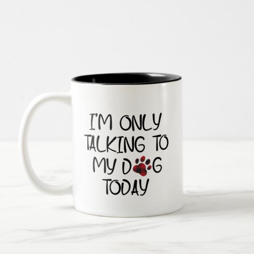 Im Only Talking To My Dog Today Animal Pets Lover Two_Tone Coffee Mug