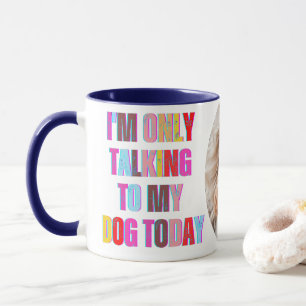 I'm Only Talking to My Dog Today animal puppy Mug