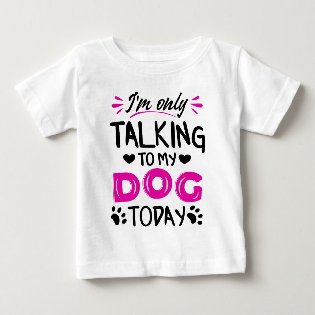 I'm only talking to my dog today baby T-Shirt (Front)