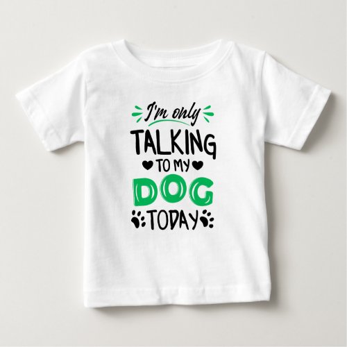 Im only talking to my dog today baby T_Shirt