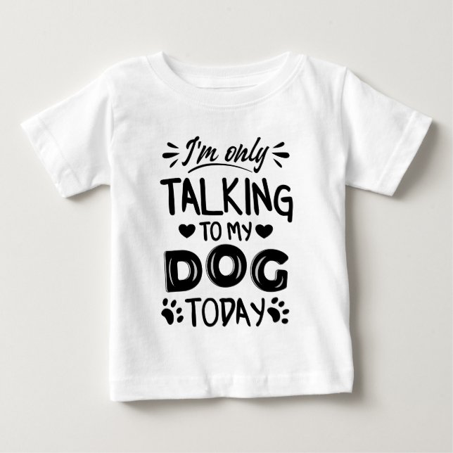 I'm only talking to my dog today baby T-Shirt (Front)