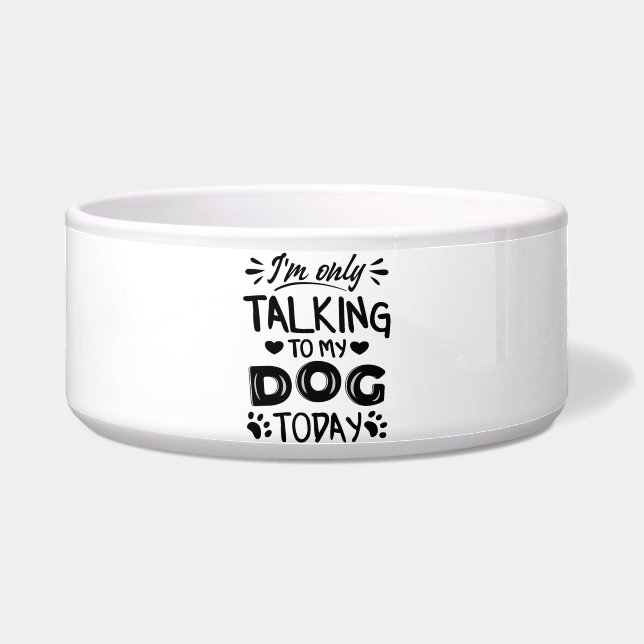 I'm only talking to my dog today bowl (Front)