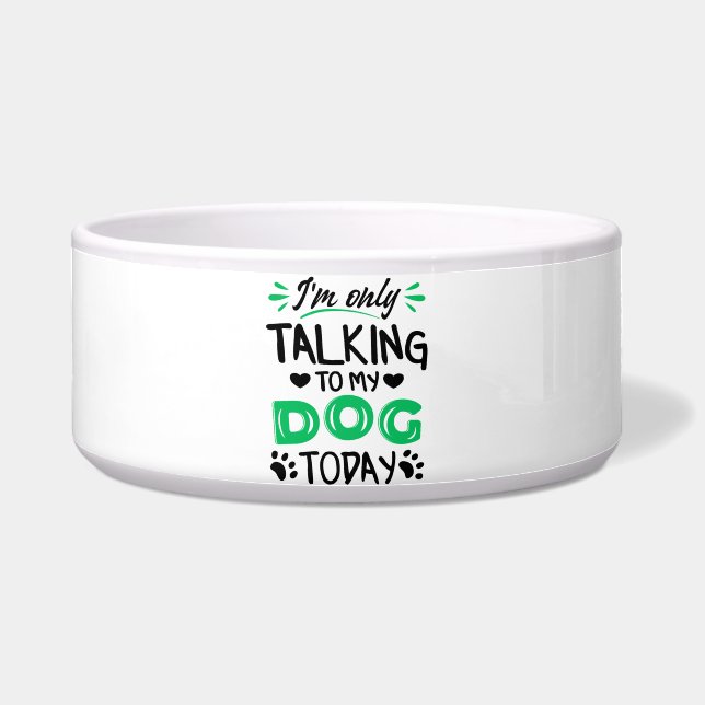 I'm only talking to my dog today bowl (Front)