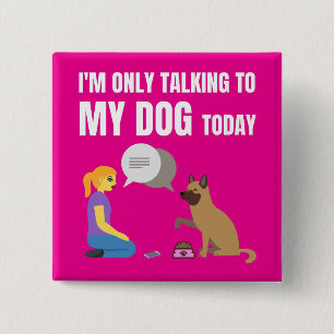I'm only talking to my dog today button