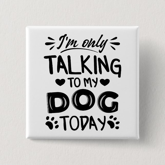 I'm only talking to my dog today button (Front)