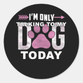 I'm Only Talking to My Dog today - Funny Stickman Sticker