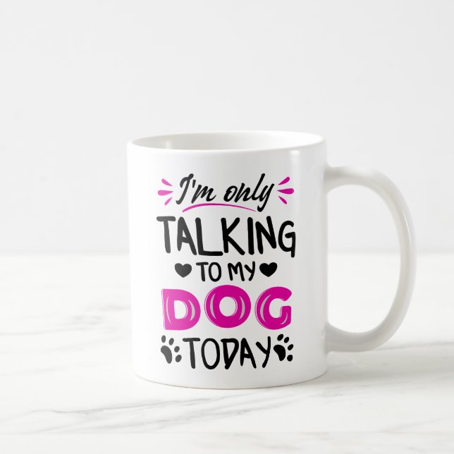 I'm only talking to my dog today coffee mug (Right)