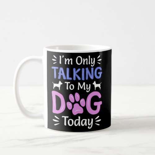 IM Only Talking To My Dog Today Dog Coffee Mug