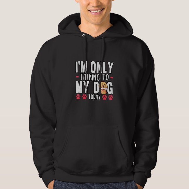 Im Only Talking To My Dog Today Golden Retriever Hoodie (Front)