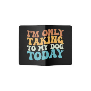 I'm Only Talking To My Dog Today Groovy Passport Holder