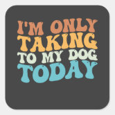 I'm Only Talking to My Dog today - Funny Stickman Sticker
