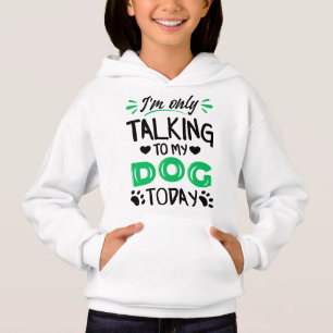 I'm only talking to my dog today hoodie