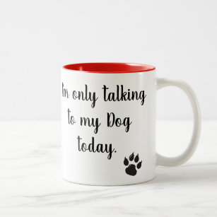 I'm only talking to my Dog today Mug