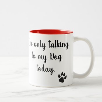 I'm Only Talking To My Dog Today Mug by DoggieAvenue at Zazzle
