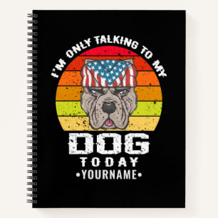 I'm Only Talking To My Dog Today Notebook