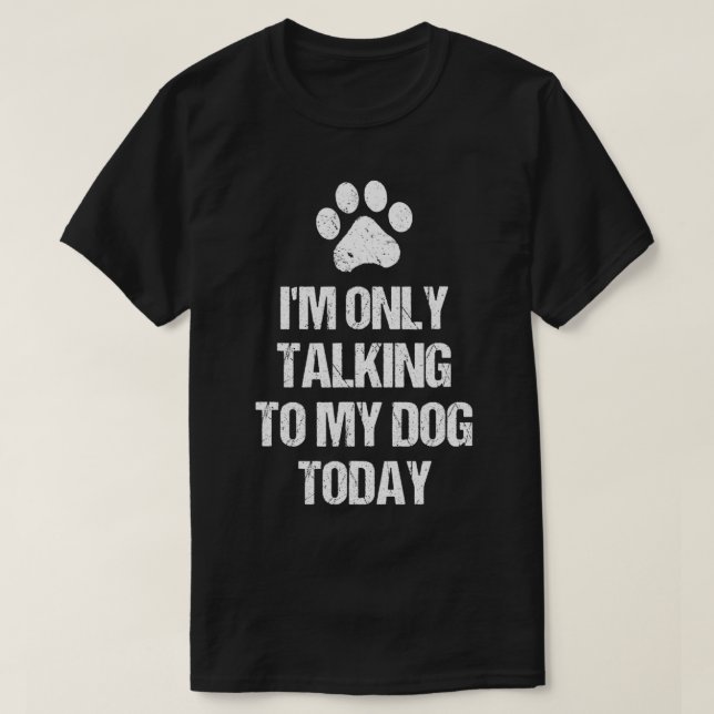 I'm Only Talking To My Dog Today Paw Footprint Lov T-Shirt (Design Front)