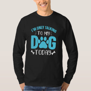 Im Only Talking To My Dog Today Paw T-Shirt